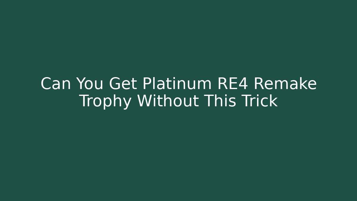 Can You Get Platinum RE4 Remake Trophy Without This Trick