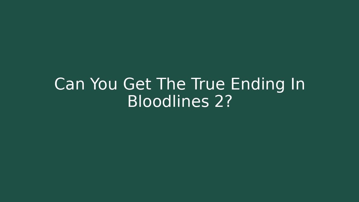 Can You Get The True Ending In Bloodlines 2?