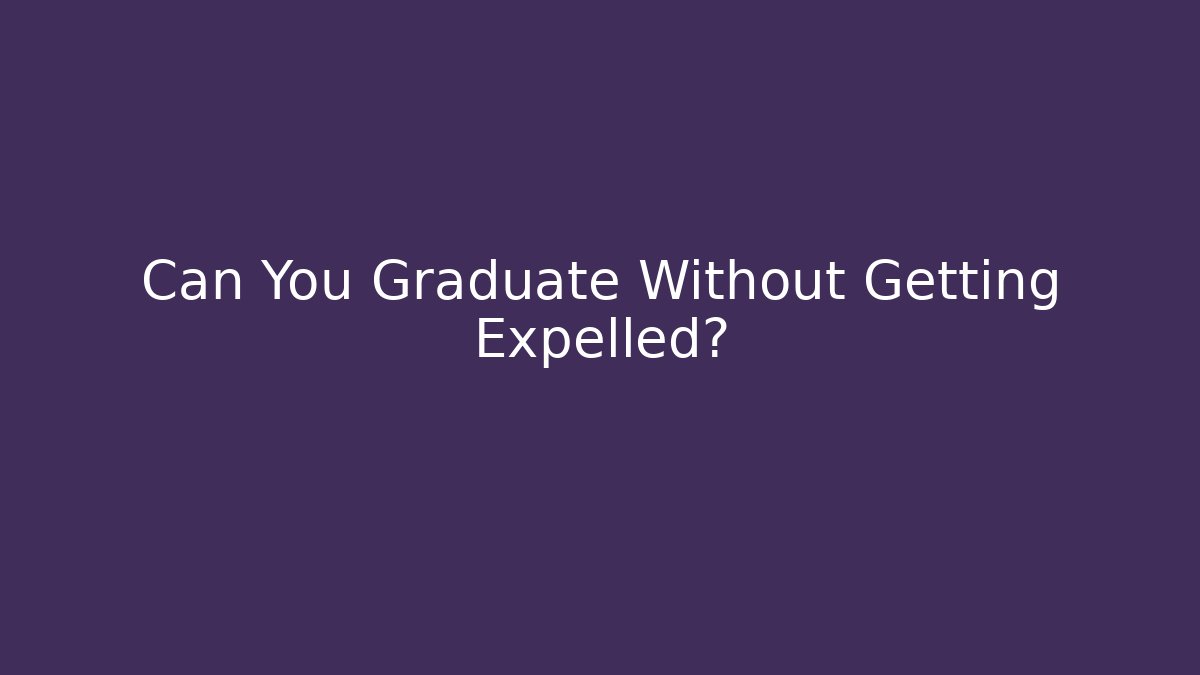 Can You Graduate Without Getting Expelled?