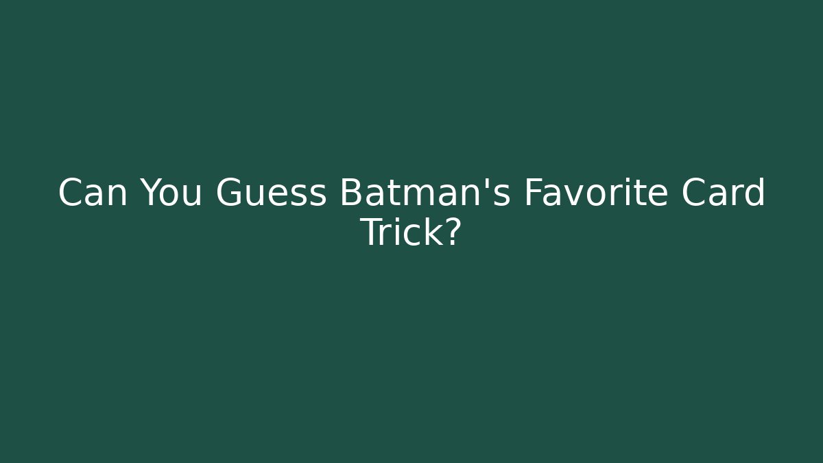 Can You Guess Batman's Favorite Card Trick?