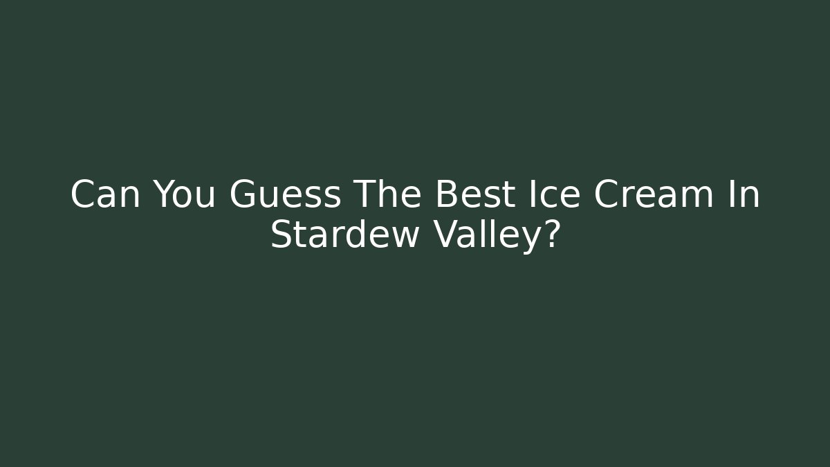 Can You Guess The Best Ice Cream In Stardew Valley?