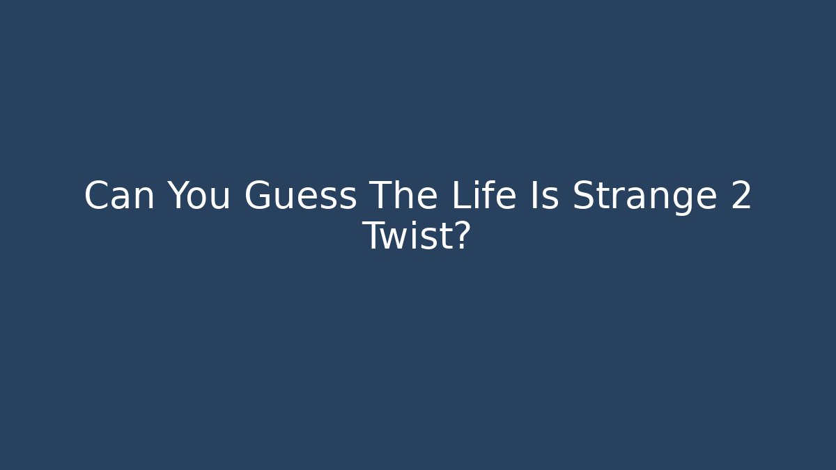 Can You Guess The Life Is Strange 2 Twist?