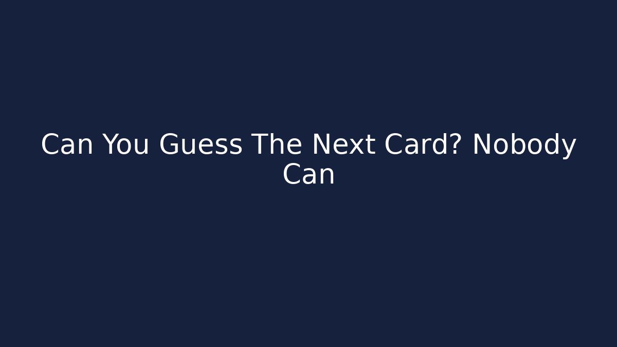 Can You Guess The Next Card? Nobody Can