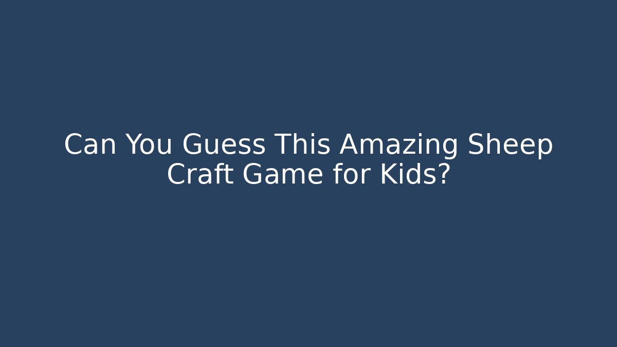 Can You Guess This Amazing Sheep Craft Game for Kids?