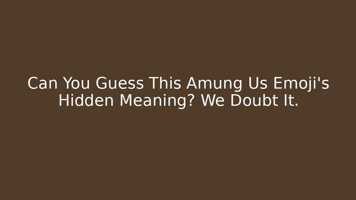 Can You Guess This Amung Us Emoji's Hidden Meaning? We Doubt It.