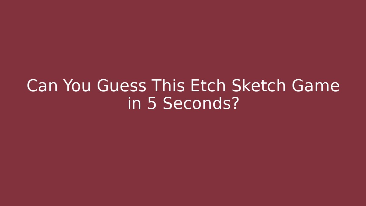 Can You Guess This Etch Sketch Game in 5 Seconds?