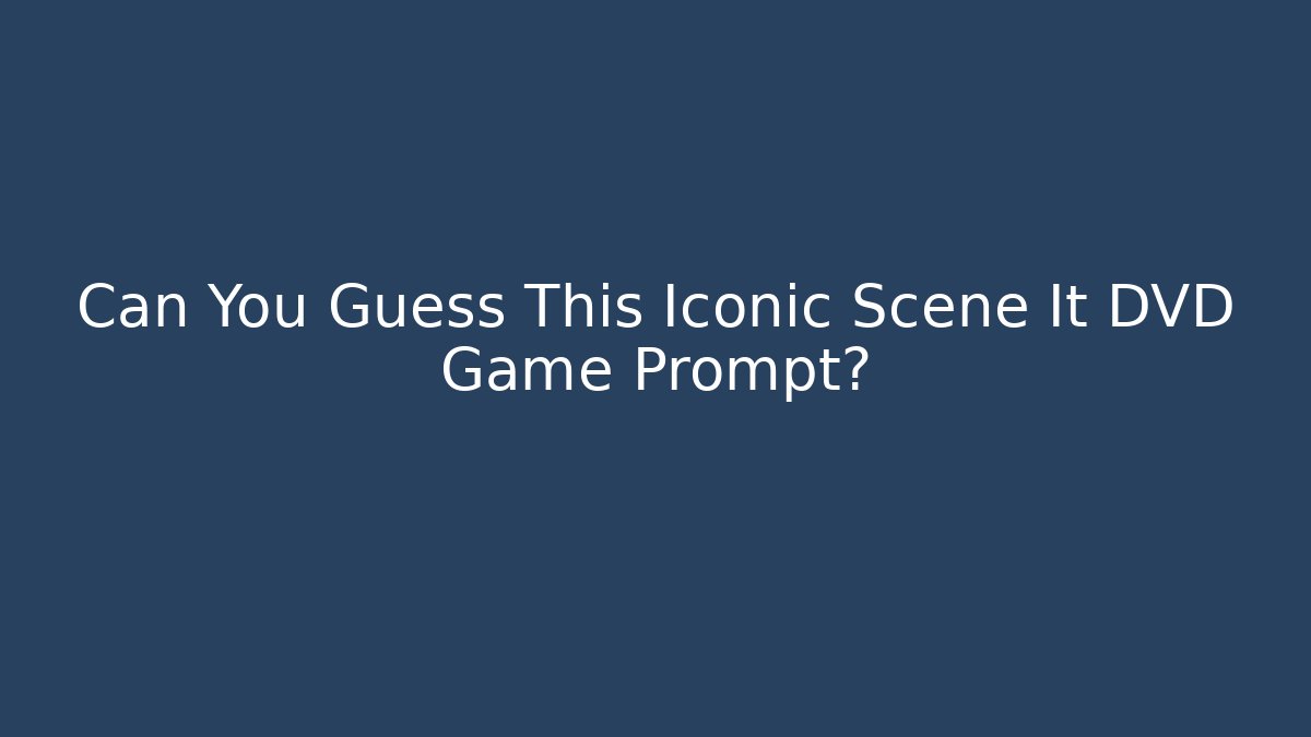 Can You Guess This Iconic Scene It DVD Game Prompt?