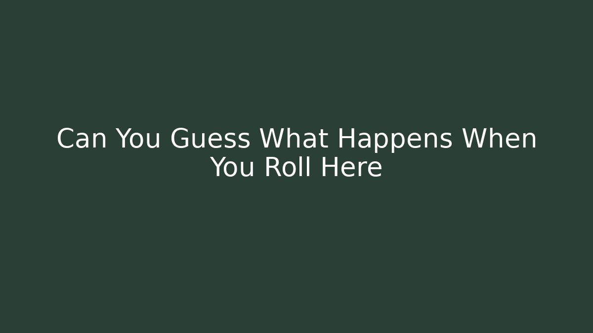 Can You Guess What Happens When You Roll Here - The Family Holidays