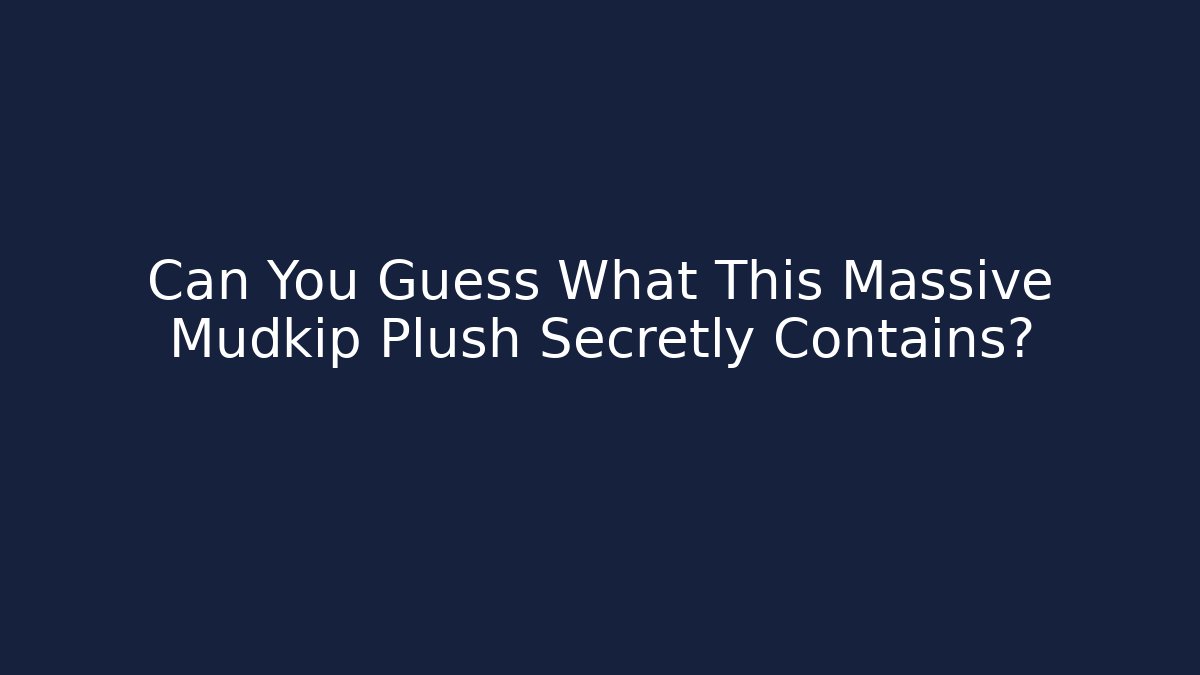 Can You Guess What This Massive Mudkip Plush Secretly Contains?