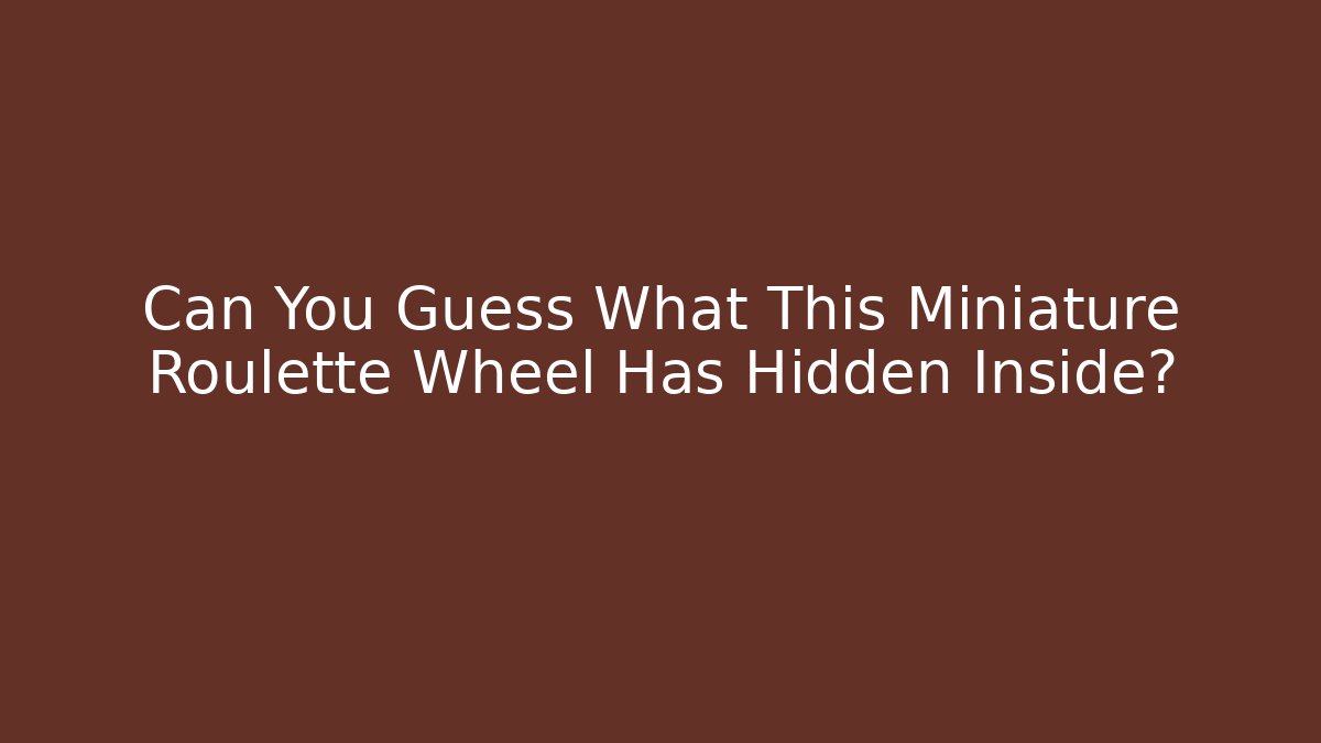 Can You Guess What This Miniature Roulette Wheel Has Hidden Inside?