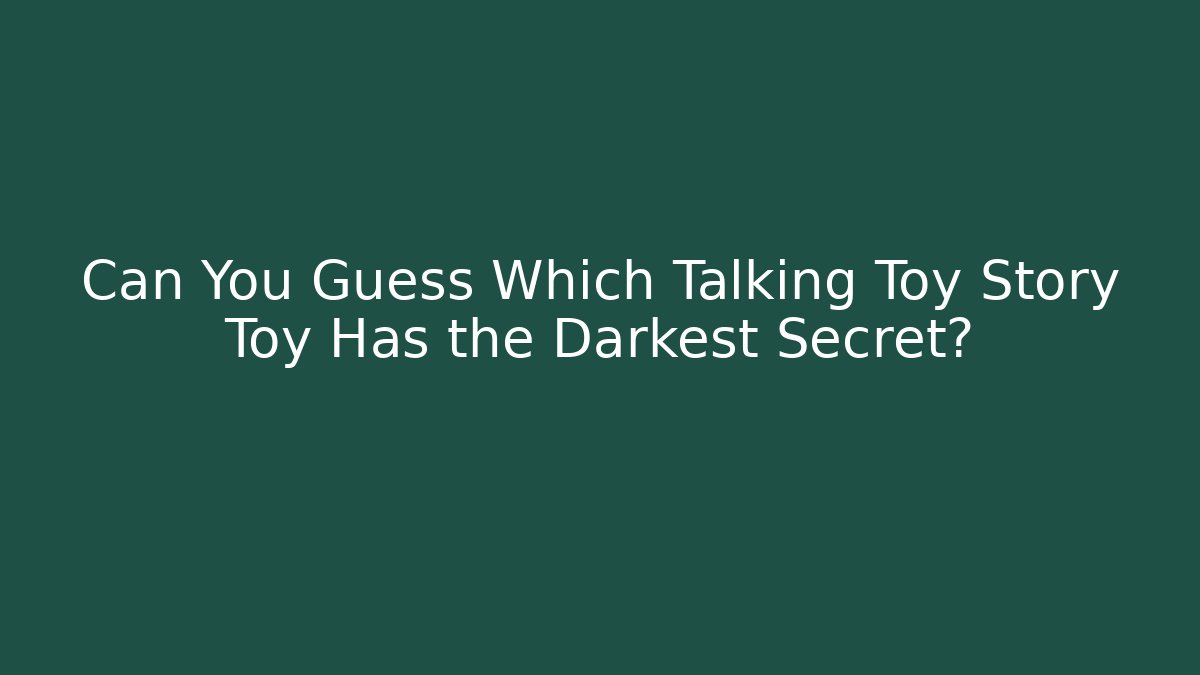Can You Guess Which Talking Toy Story Toy Has the Darkest Secret?