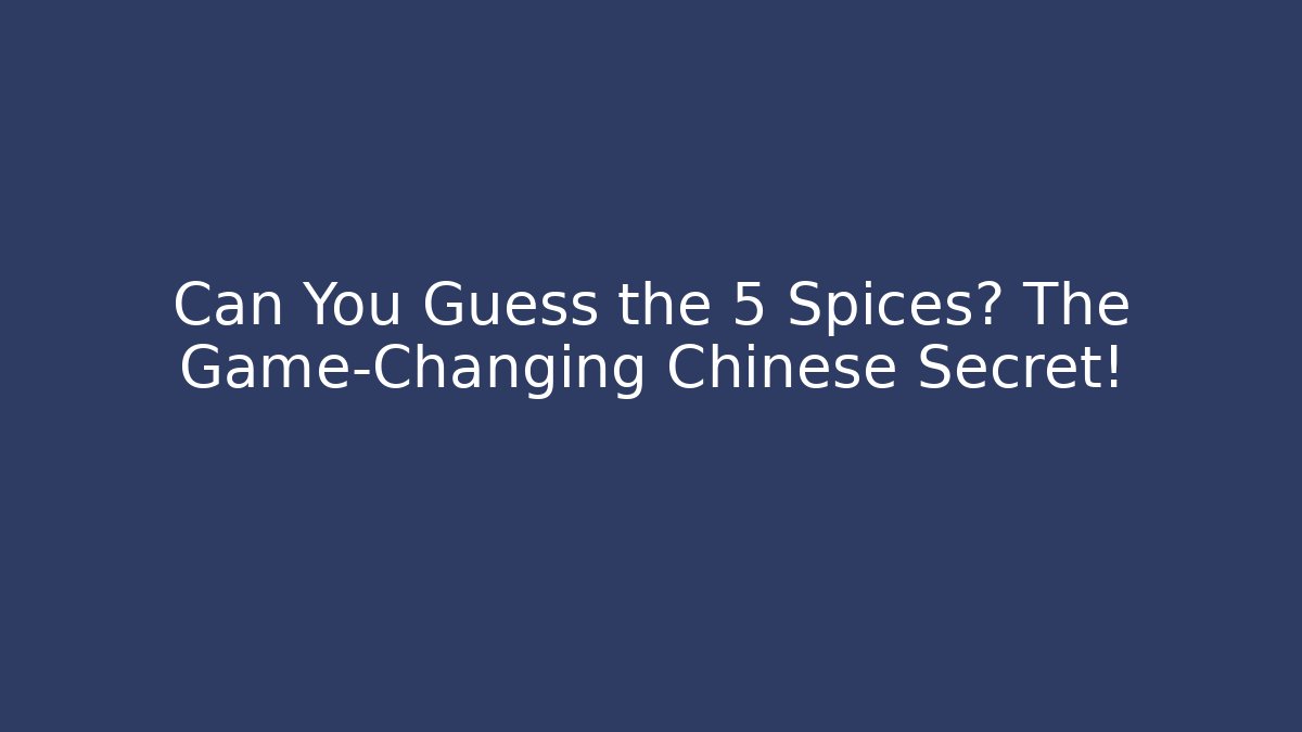 Can You Guess the 5 Spices? The Game-Changing Chinese Secret!