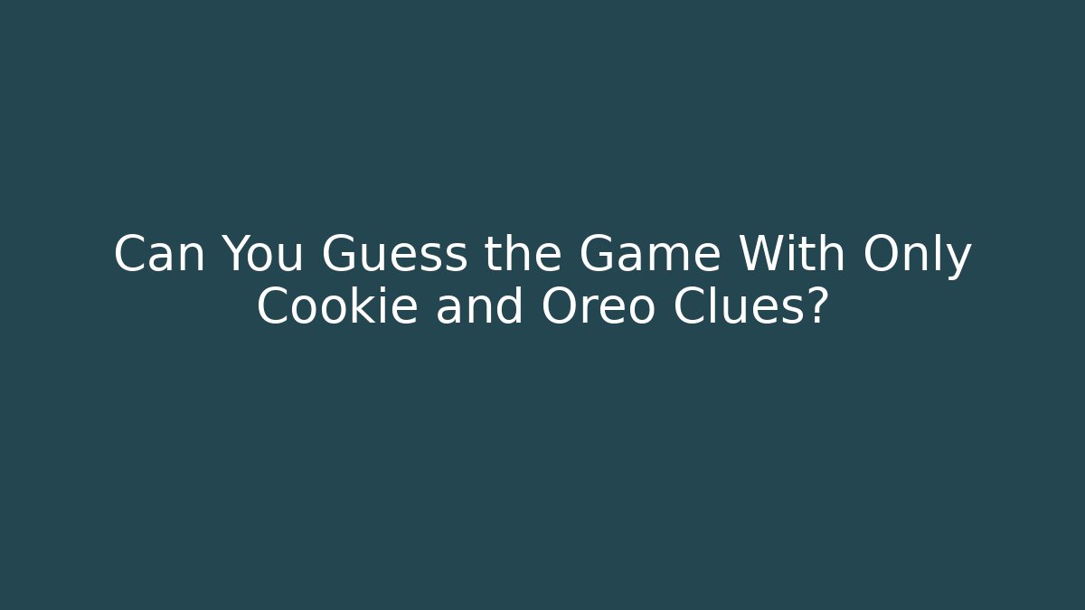 Can You Guess the Game With Only Cookie and Oreo Clues?