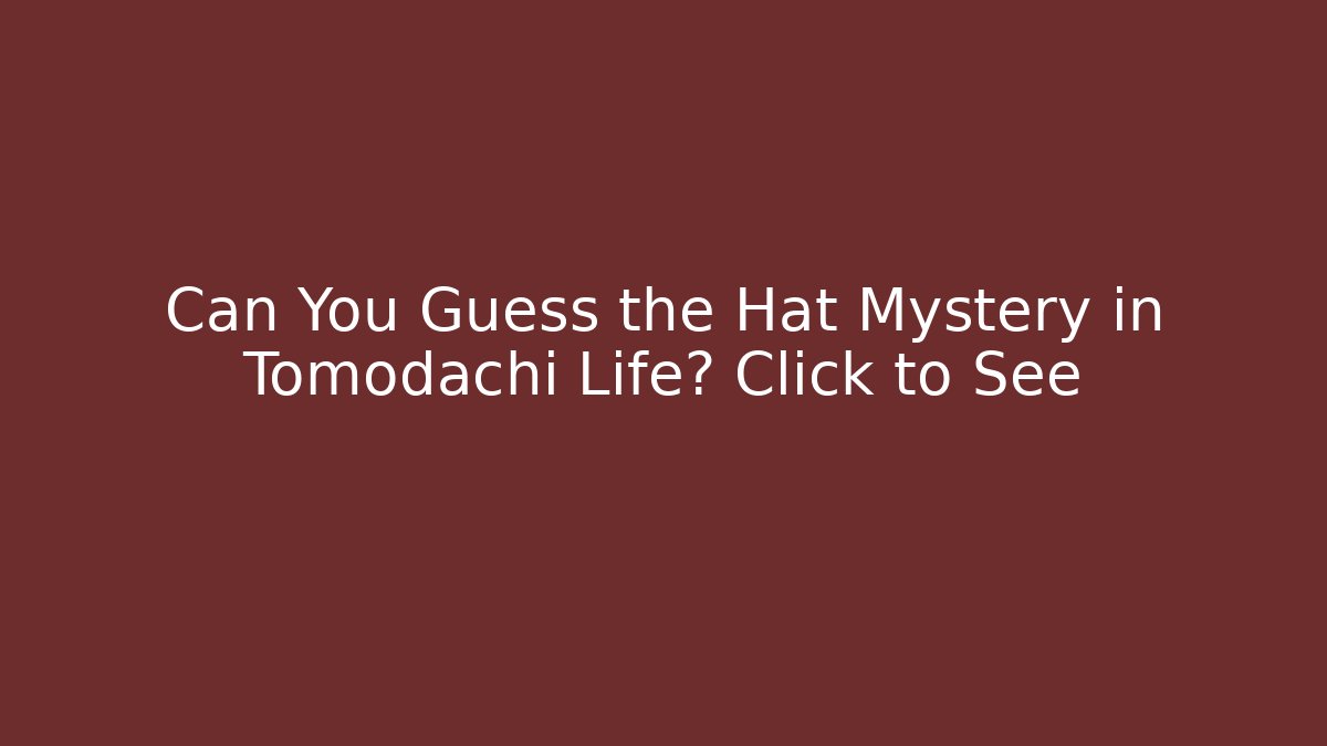 Can You Guess the Hat Mystery in Tomodachi Life? Click to See