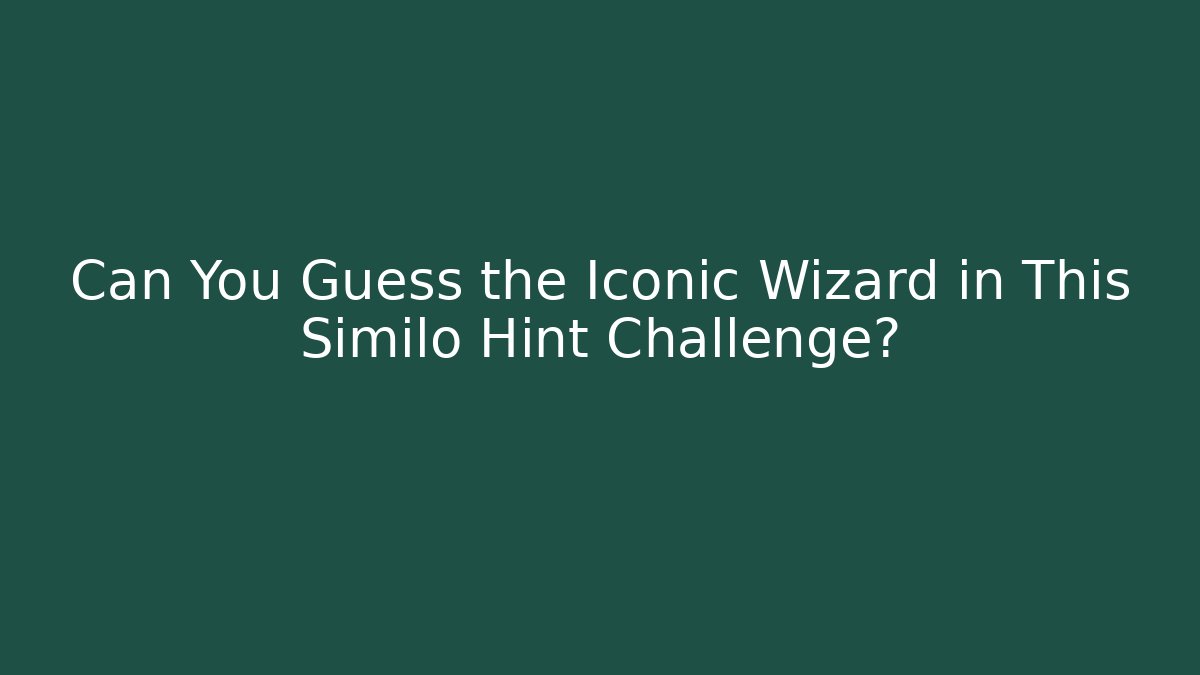 Can You Guess the Iconic Wizard in This Similo Hint Challenge? - The Family Holidays