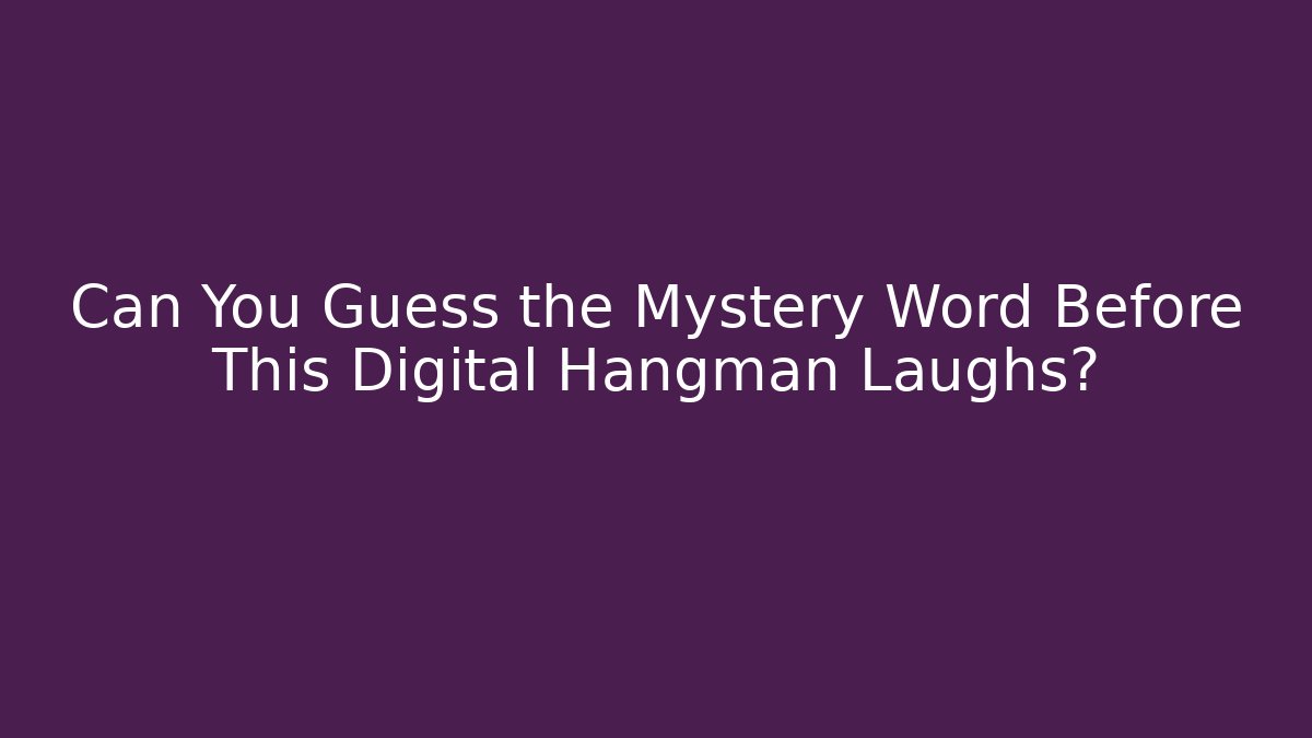Can You Guess the Mystery Word Before This Digital Hangman Laughs?