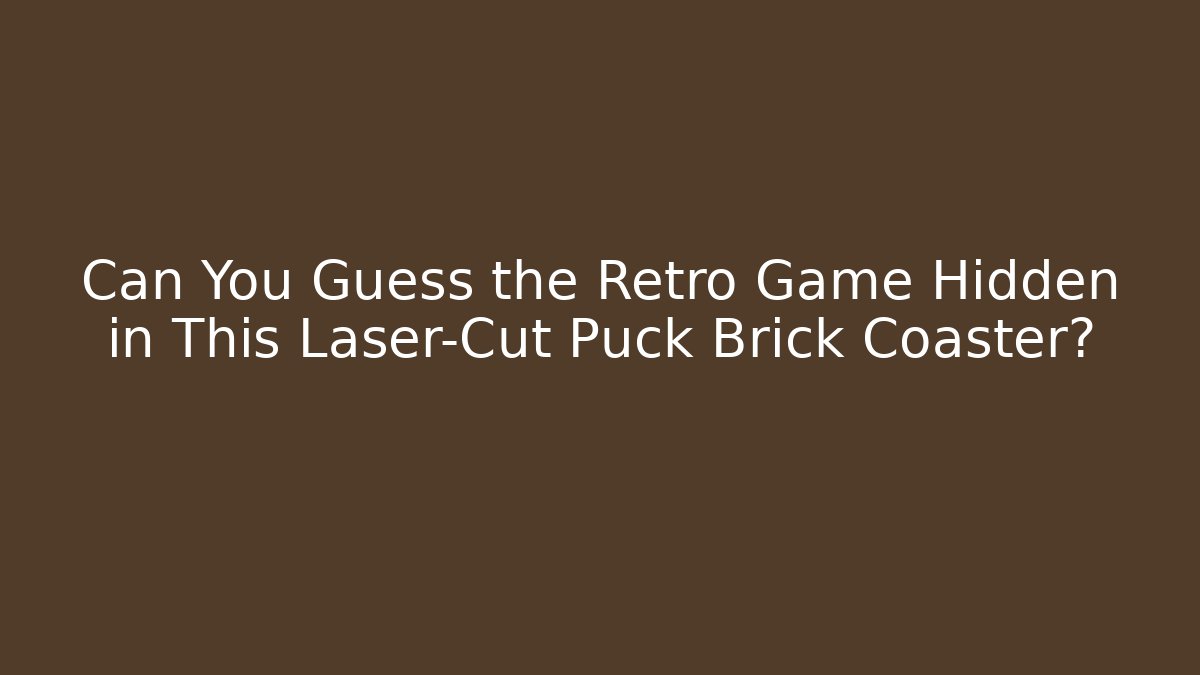 Can You Guess the Retro Game Hidden in This Laser-Cut Puck Brick Coaster?