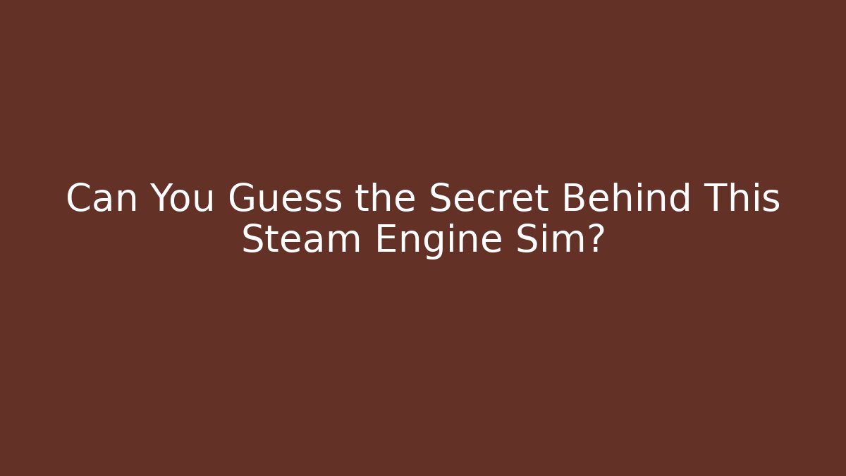 Can You Guess the Secret Behind This Steam Engine Sim?