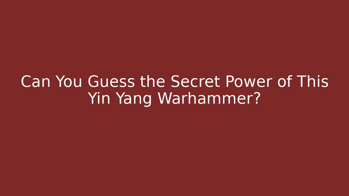 Can You Guess the Secret Power of This Yin Yang Warhammer?