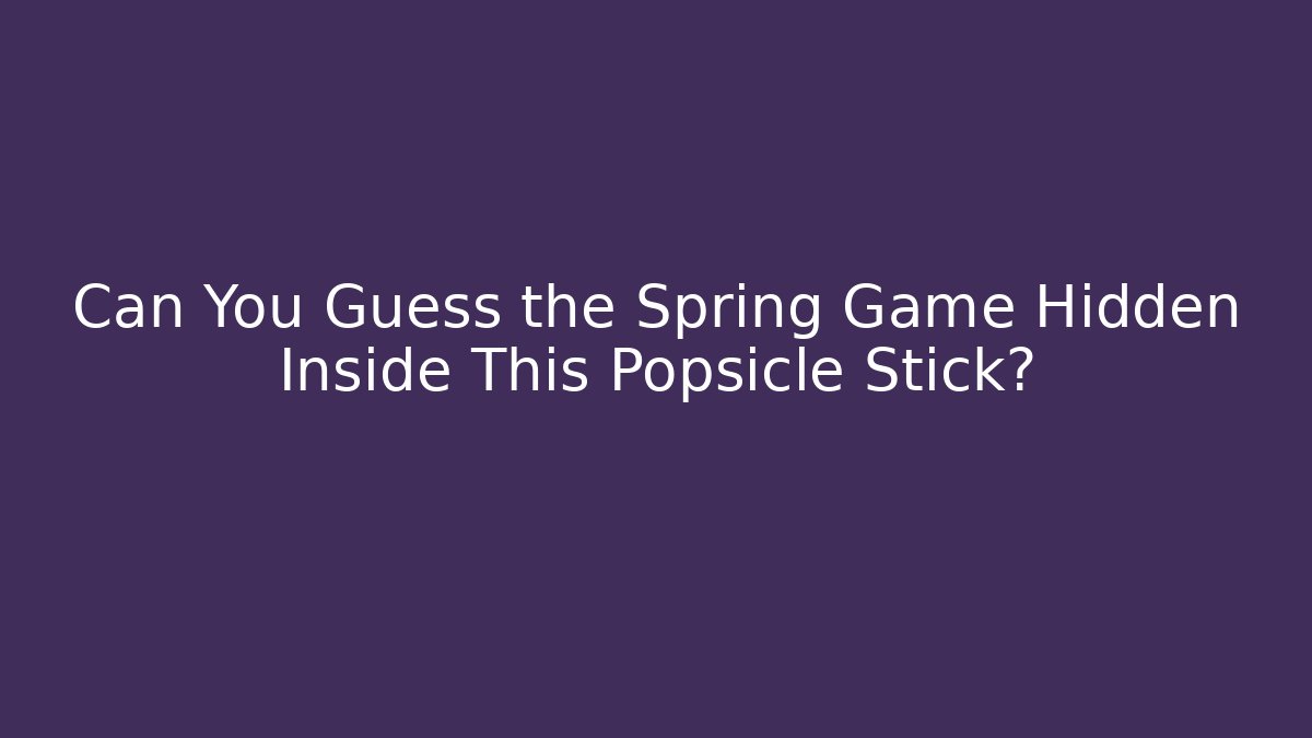 Can You Guess the Spring Game Hidden Inside This Popsicle Stick?