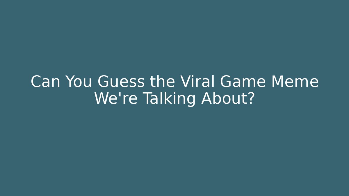 Can You Guess the Viral Game Meme We're Talking About?