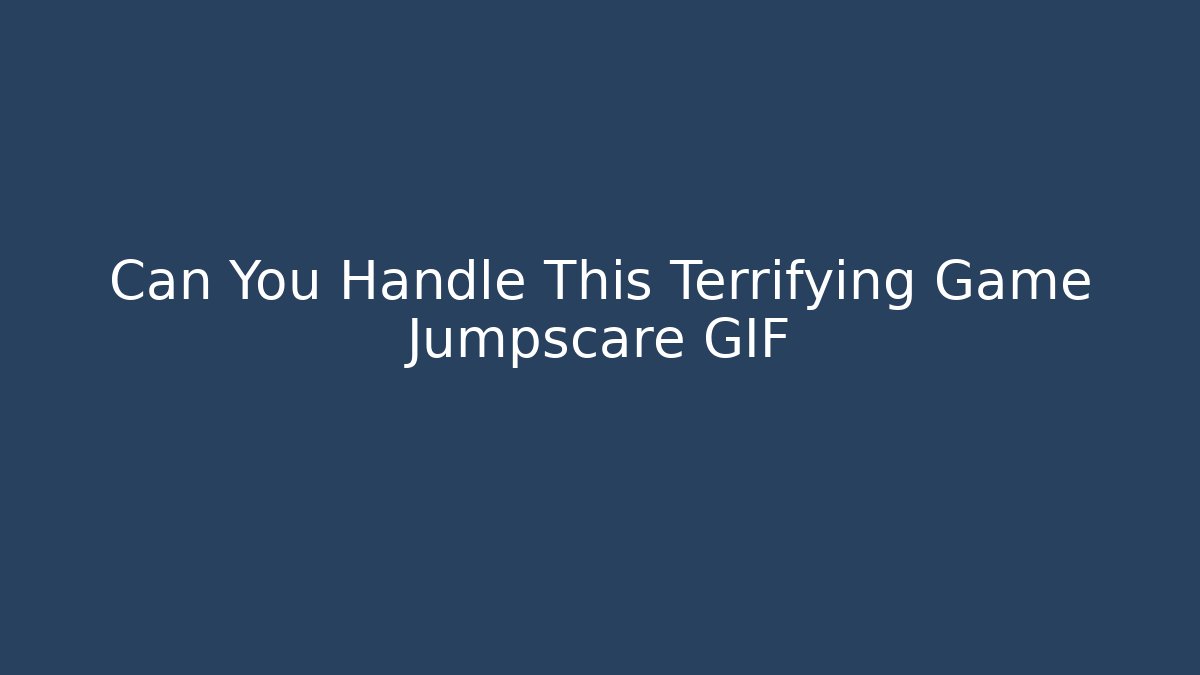 Can You Handle This Terrifying Game Jumpscare GIF