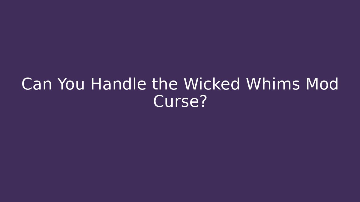 Can You Handle the Wicked Whims Mod Curse? - The Family Holidays