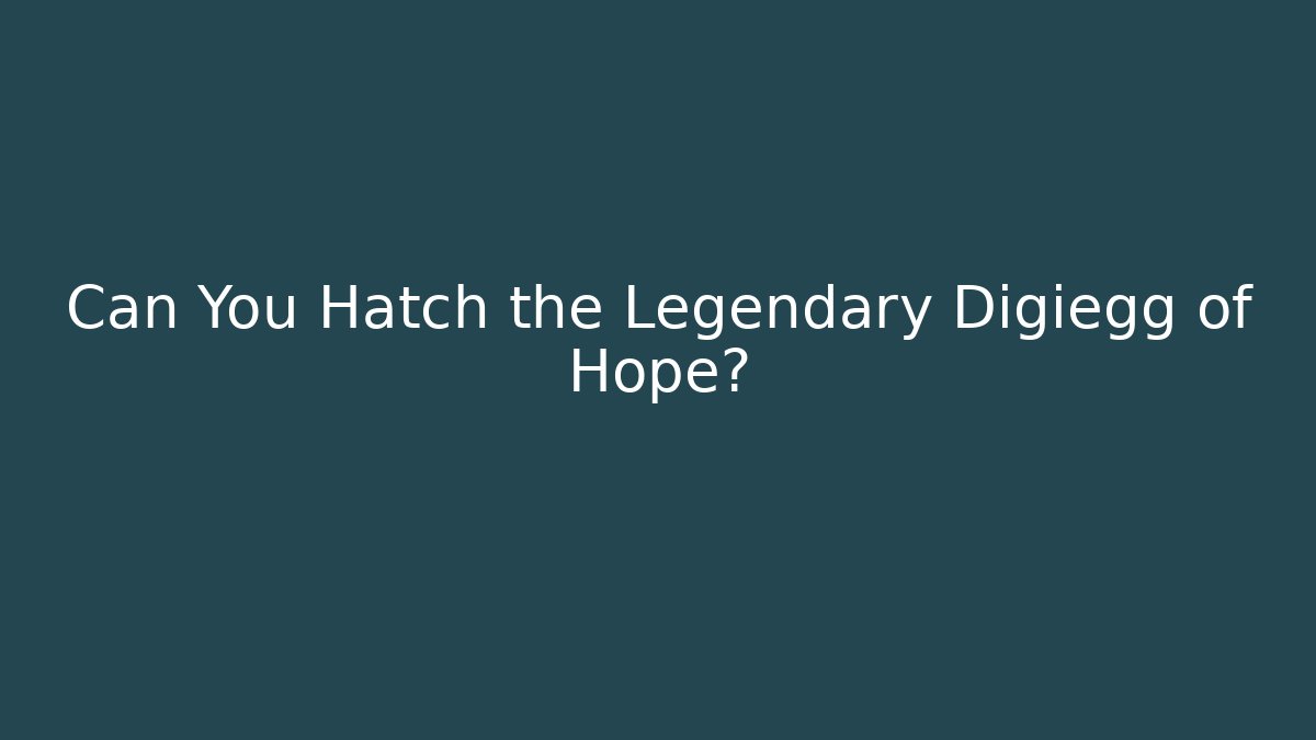 Can You Hatch the Legendary Digiegg of Hope?