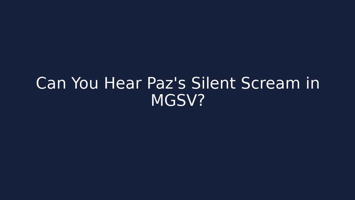 Can You Hear Paz's Silent Scream in MGSV?