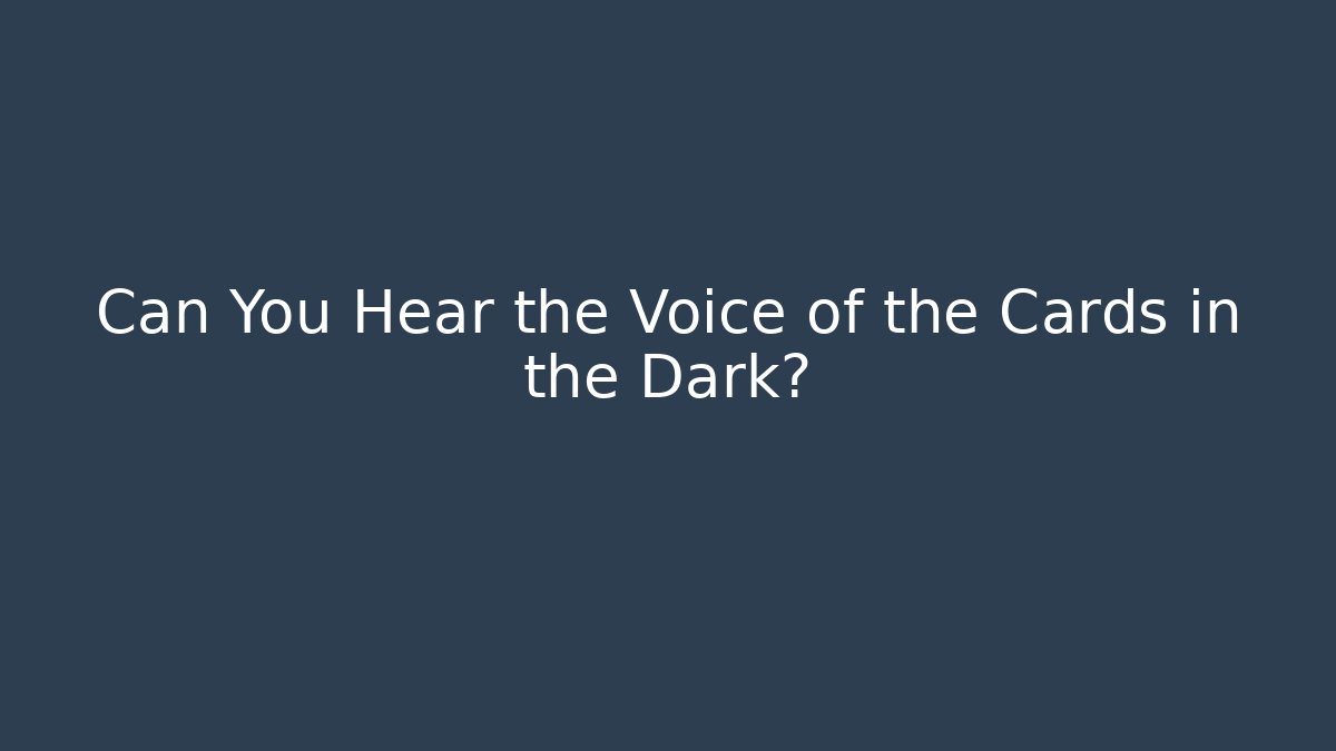Can You Hear the Voice of the Cards in the Dark?