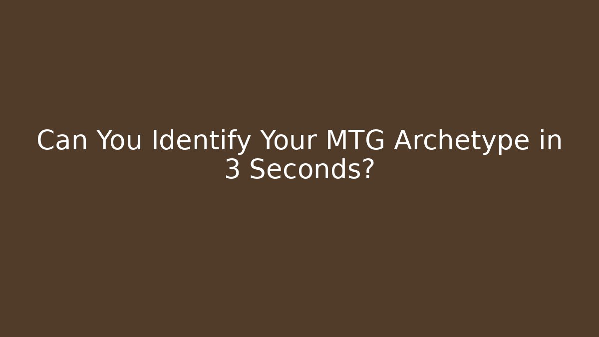 Can You Identify Your MTG Archetype in 3 Seconds?