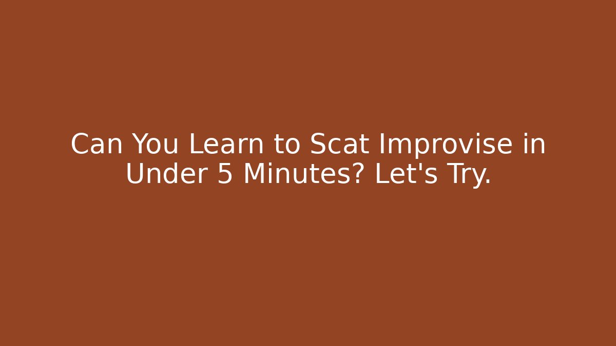 Can You Learn to Scat Improvise in Under 5 Minutes? Let's Try.