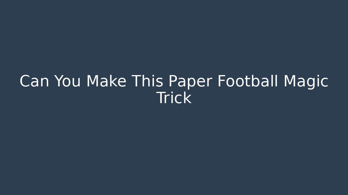 Can You Make This Paper Football Magic Trick - The Family Holidays