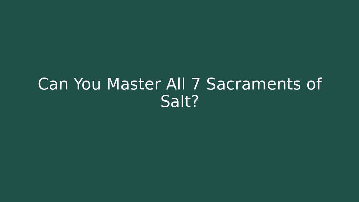 Can You Master All 7 Sacraments of Salt?