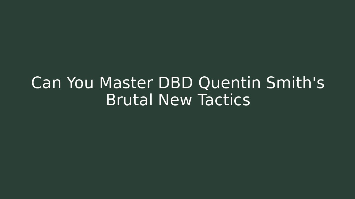 Can You Master DBD Quentin Smith's Brutal New Tactics