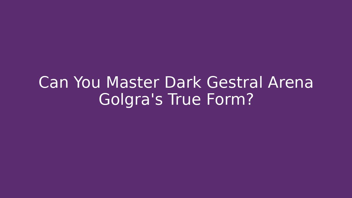 Can You Master Dark Gestral Arena Golgra's True Form?
