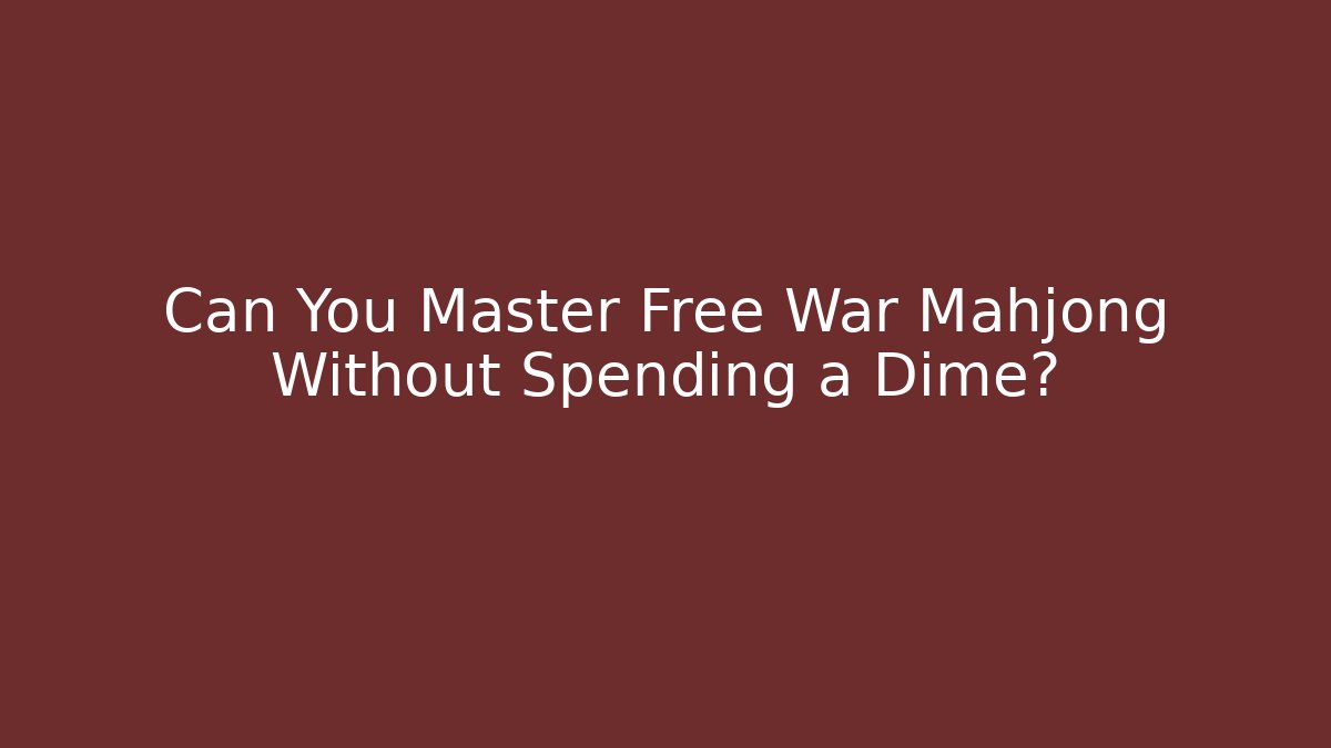 Can You Master Free War Mahjong Without Spending a Dime? - The Family Holidays