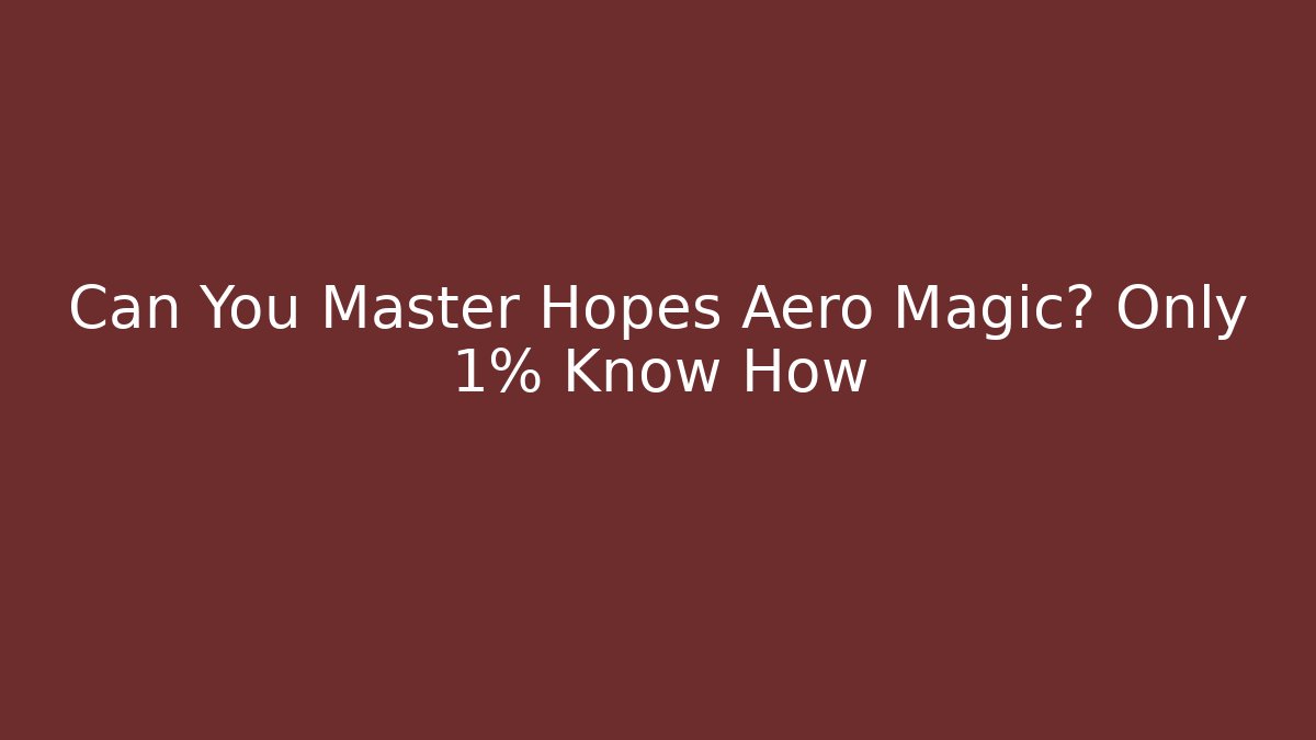 Can You Master Hopes Aero Magic? Only 1% Know How