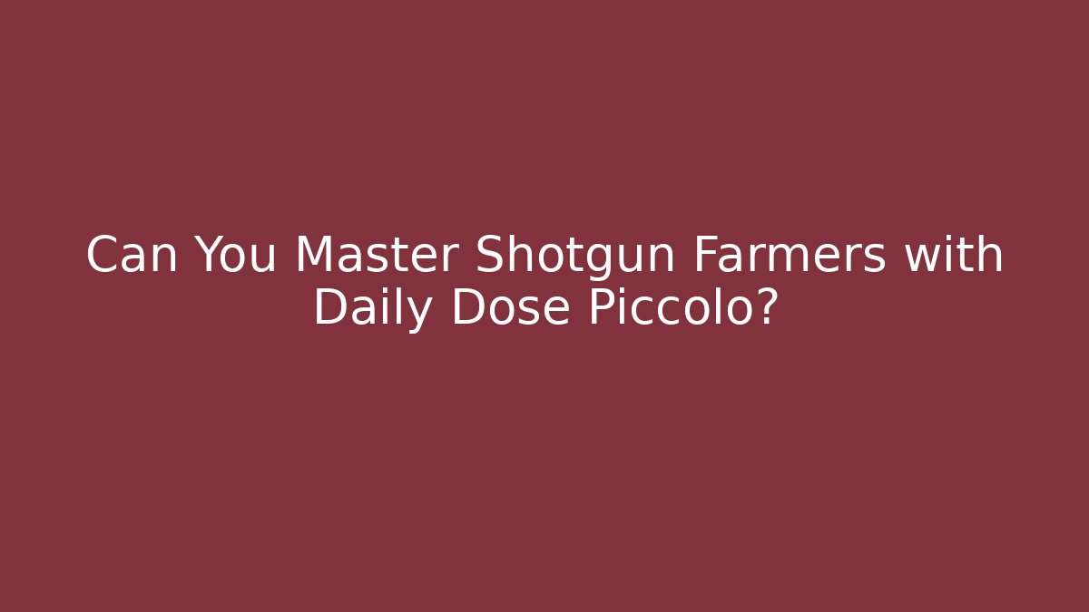 Can You Master Shotgun Farmers with Daily Dose Piccolo?