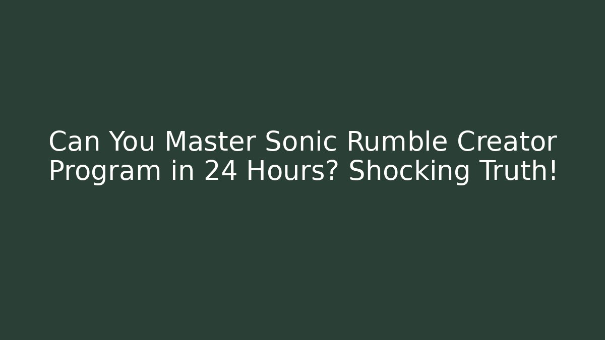Can You Master Sonic Rumble Creator Program in 24 Hours? Shocking Truth!