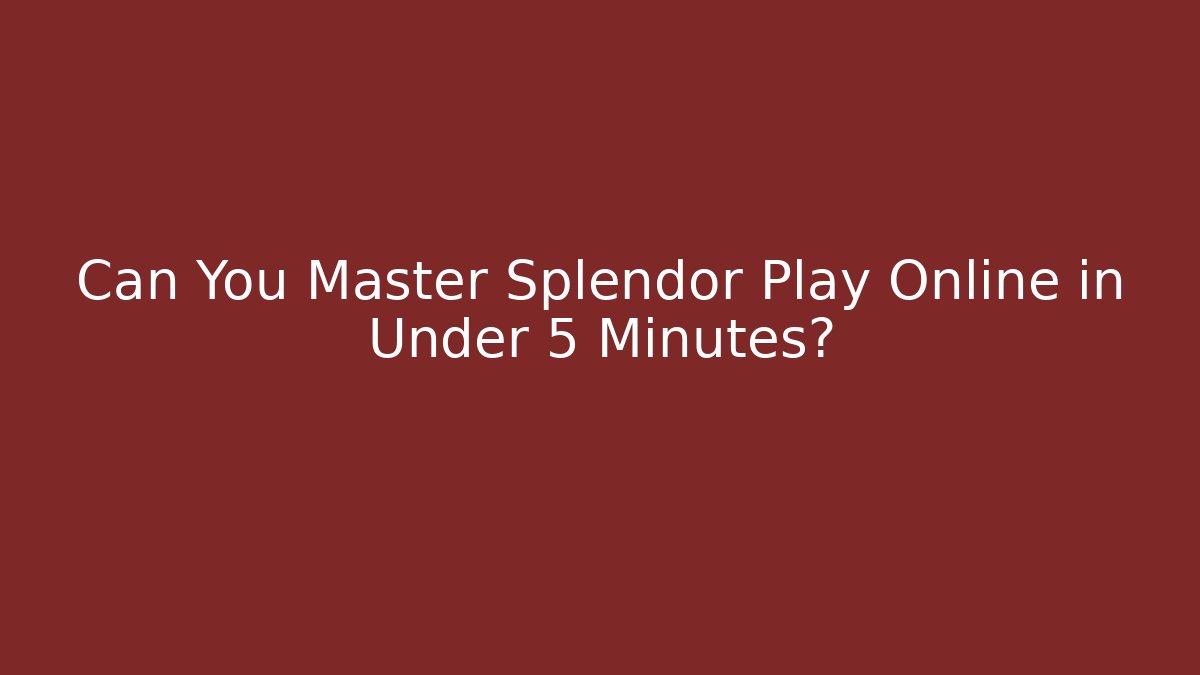 Can You Master Splendor Play Online in Under 5 Minutes?