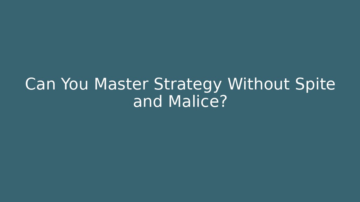 Can You Master Strategy Without Spite and Malice?