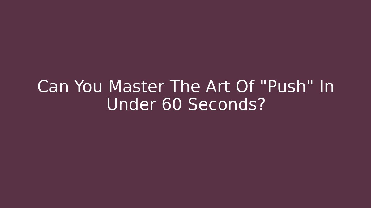 Can You Master The Art Of "Push" In Under 60 Seconds?
