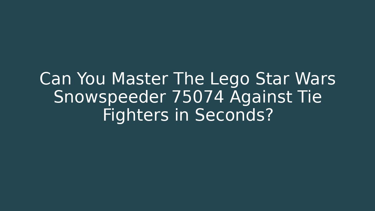 Can You Master The Lego Star Wars Snowspeeder 75074 Against Tie Fighters in Seconds?