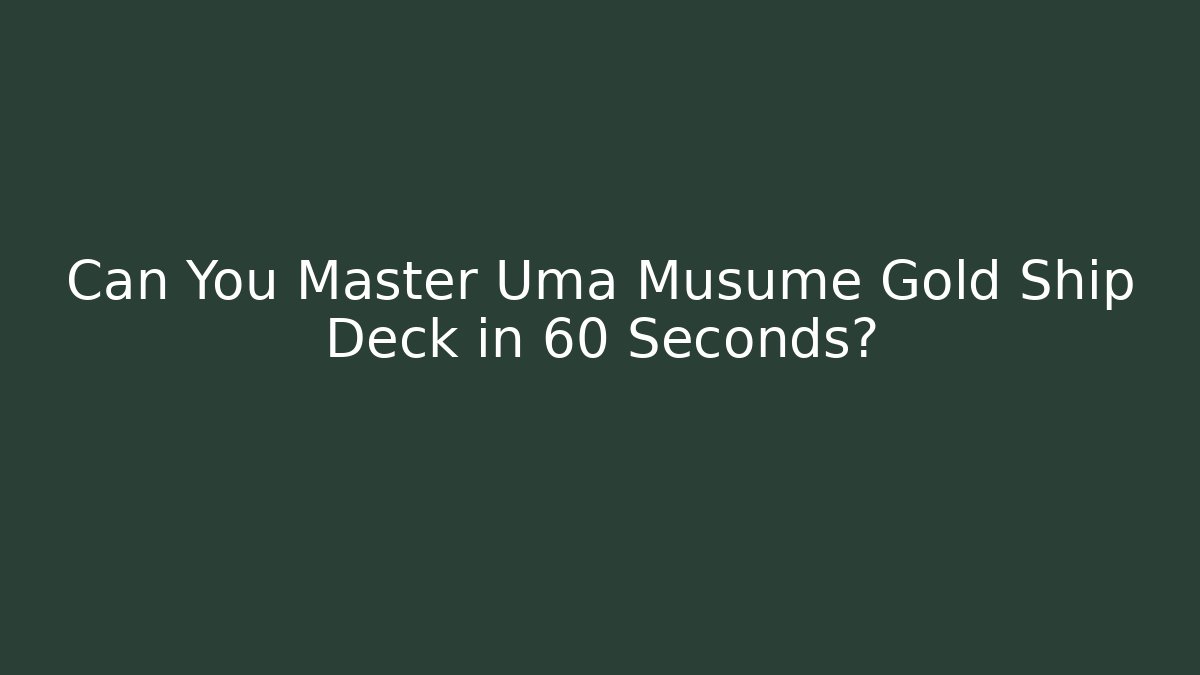 Can You Master Uma Musume Gold Ship Deck in 60 Seconds?