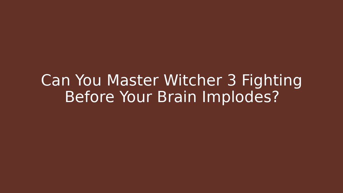 Can You Master Witcher 3 Fighting Before Your Brain Implodes?