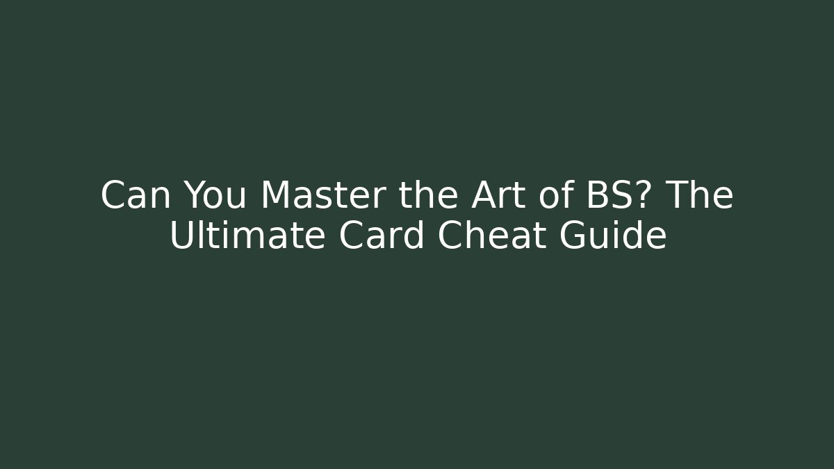 Can You Master the Art of BS? The Ultimate Card Cheat Guide