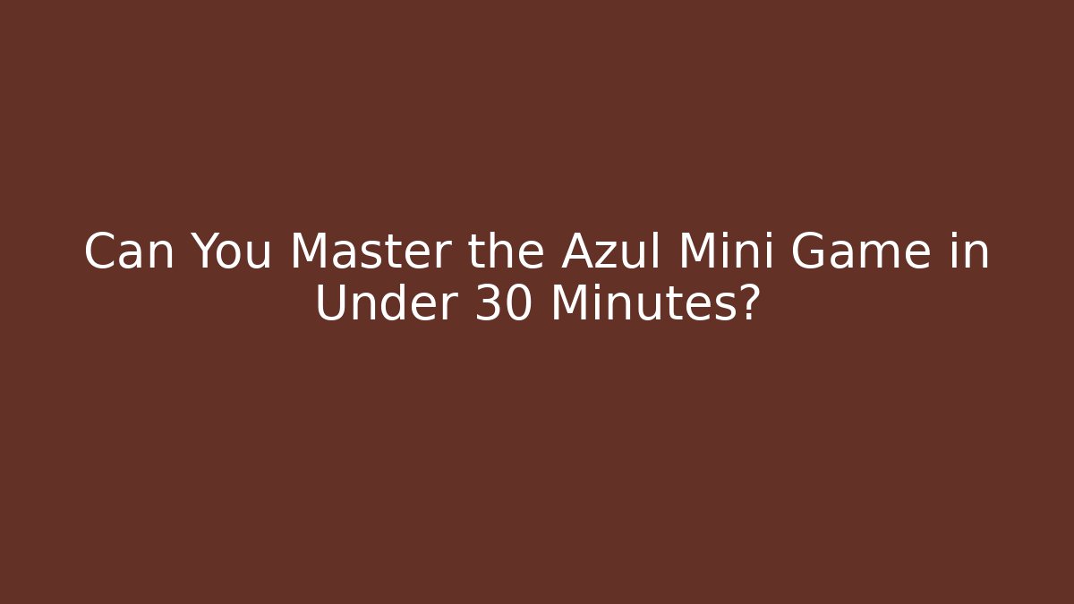 Can You Master the Azul Mini Game in Under 30 Minutes?