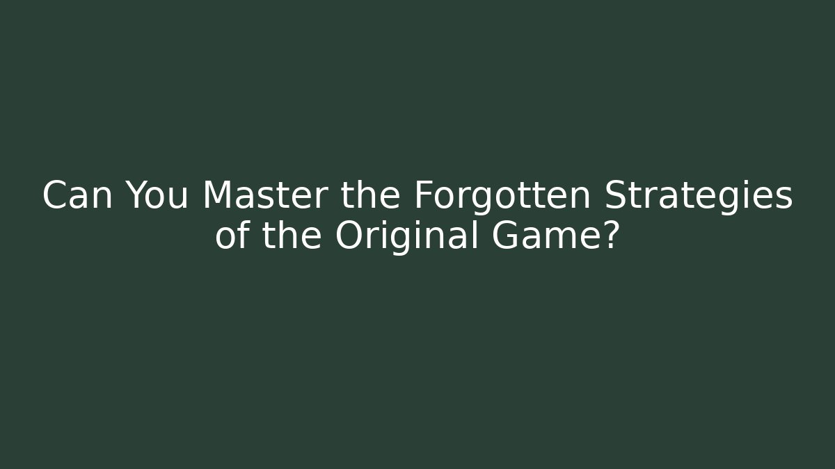 Can You Master the Forgotten Strategies of the Original Game?