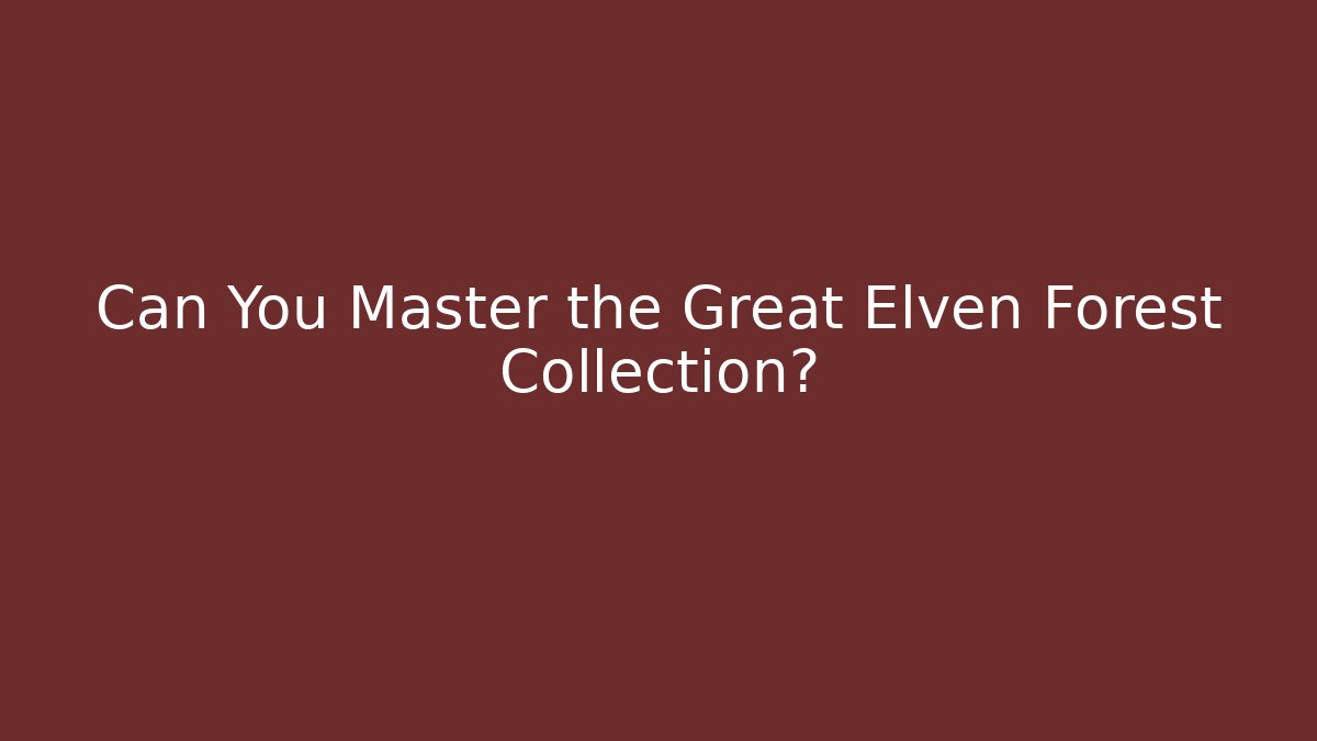 Can You Master the Great Elven Forest Collection?
